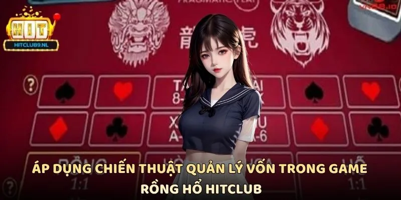 Rồng Hổ Hitclub - Đánh Bài Tốc Độ Cao Tỷ Lệ Thưởng Hấp Dẫn 3 Áp dụng chiến thuật quản lý vốn trong game Rồng Hổ Hitclub