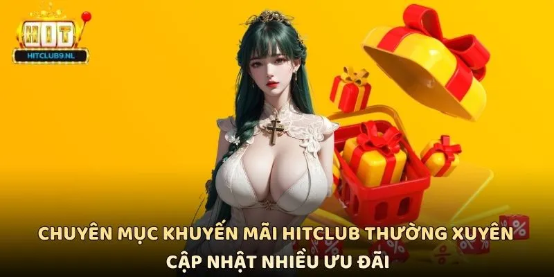 Khuyến Mãi Hitclub - Cập Nhật Ưu Đãi Hấp Dẫn Nhất Cho Thành Viên 1 Chuyên mục khuyến mãi Hitclub thường xuyên cập nhật nhiều ưu đãi