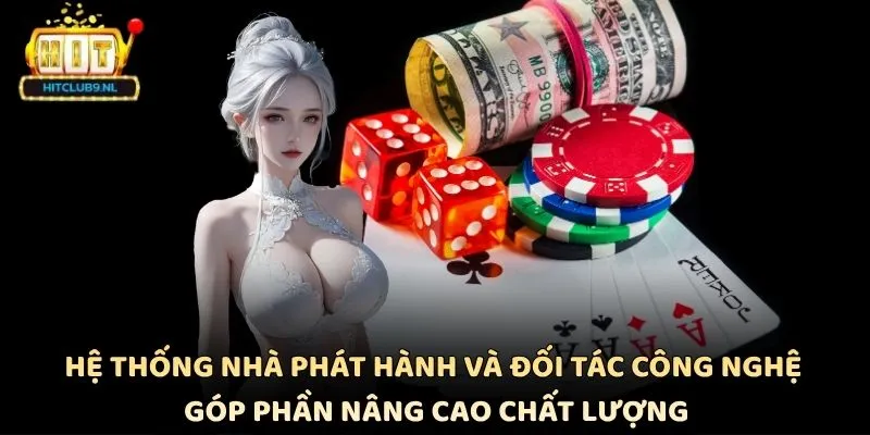 Game Bài Hitclub Đỉnh Cao Với Hàng Loạt Trò Chơi Hấp Dẫn 2 Hệ thống nhà phát hành và đối tác công nghệ góp phần nâng cao chất lượng