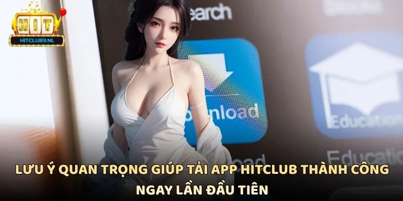 Tải App Hitclub Mới Nhất Cài Đặt Nhanh Trên Mọi Thiết Bị 3 Lưu ý quan trọng giúp tải App Hitclub thành công ngay lần đầu tiên